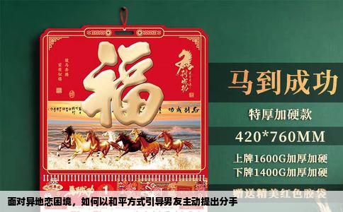 面对异地恋困境，如何以和平方式引导男友主动提出分手