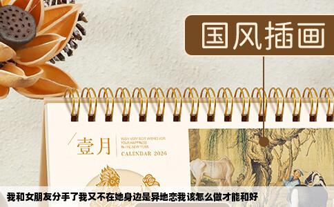 我和女朋友分手了我又不在她身边是异地恋我该怎么做才能和好