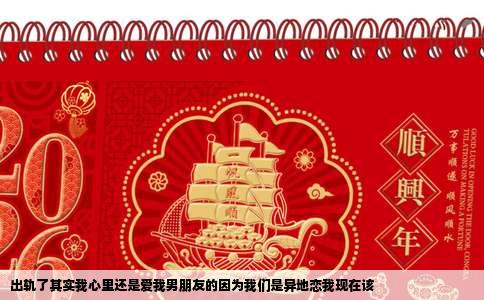 出轨了其实我心里还是爱我男朋友的因为我们是异地恋我现在该