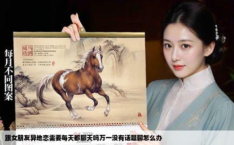 跟女朋友异地恋需要每天都聊天吗万一没有话题聊怎么办