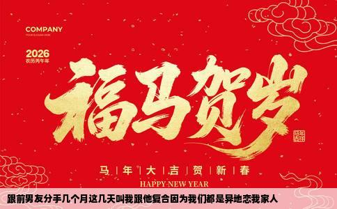 跟前男友分手几个月这几天叫我跟他复合因为我们都是异地恋我家人
