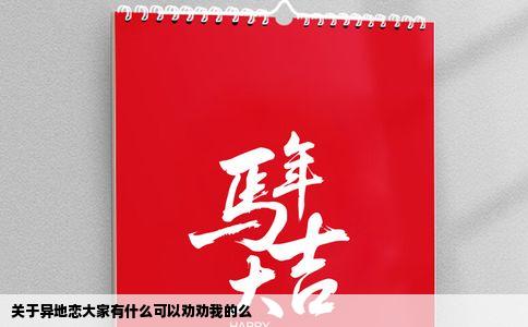 关于异地恋大家有什么可以劝劝我的么