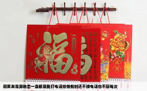 和男友是异地恋一直都是我打电话给他有时还不接电话也不回每次