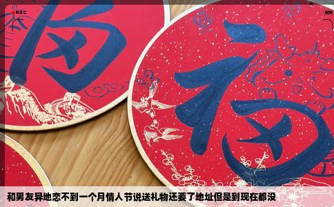 和男友异地恋不到一个月情人节说送礼物还要了地址但是到现在都没