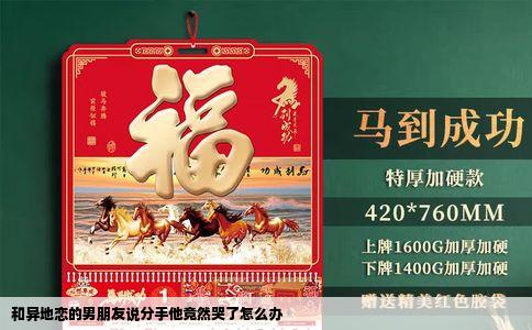 和异地恋的男朋友说分手他竟然哭了怎么办