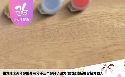 和异地恋两年多的男友分手三个多月了因为他劈腿然后我曾经为他人