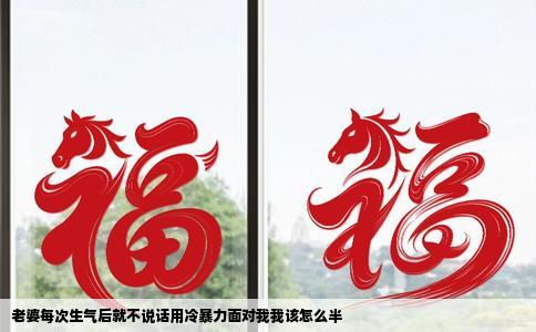 老婆每次生气后就不说话用冷暴力面对我我该怎么半