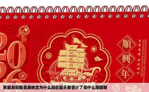 男朋友和我是异地恋为什么现在聊天都很少了是什么原因啊