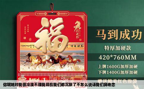 你呢她对我很冷漠不理我现在我们都沉默了不怎么说话我们异地恋