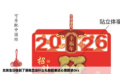女友生日快到了异地恋送什么礼物能表达心意跪求Orz