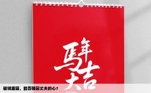 破镜重圆，能否唤回丈夫的心？