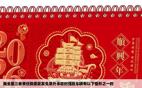 商业第三者责任险条款发生意外事故时保险车辆有以下情形之一的