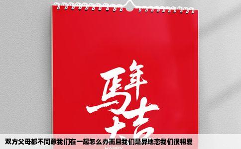 双方父母都不同意我们在一起怎么办而且我们是异地恋我们很相爱