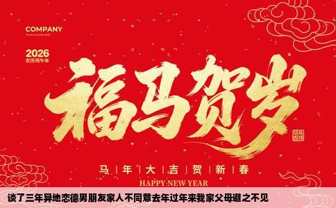谈了三年异地恋德男朋友家人不同意去年过年来我家父母避之不见