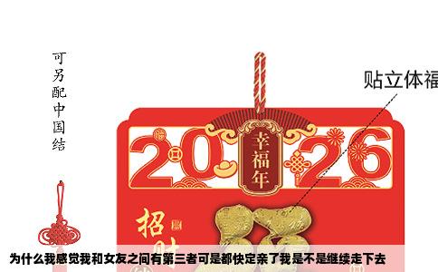 为什么我感觉我和女友之间有第三者可是都快定亲了我是不是继续走下去