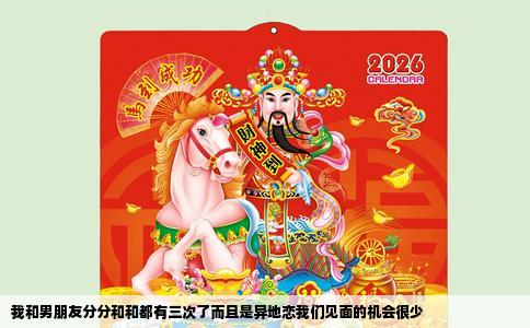 我和男朋友分分和和都有三次了而且是异地恋我们见面的机会很少