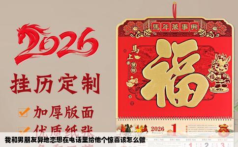 我和男朋友异地恋想在电话里给他个惊喜该怎么做