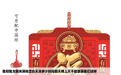 我和我女朋友异地恋白天没多少时间聊天晚上又不能联系我们这样