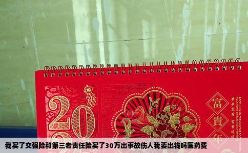我买了交强险和第三者责任险买了30万出事故伤人我要出钱吗医药费