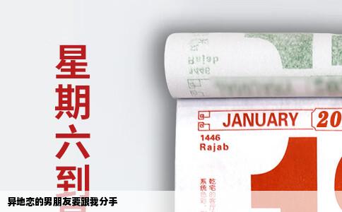 异地恋的男朋友要跟我分手