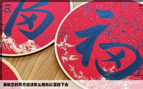 异地恋的双方应该怎么相处以坚持下去