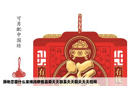 异地恋靠什么来维持感情需要天天联系天天聊天天天视频