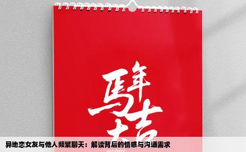异地恋女友与他人频繁聊天：解读背后的情感与沟通需求