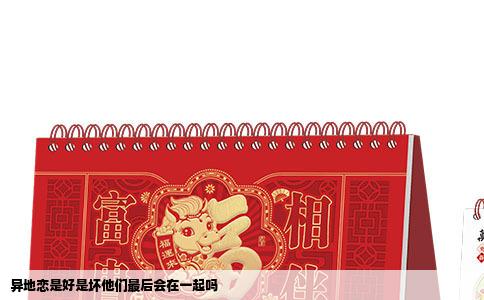 异地恋是好是坏他们最后会在一起吗