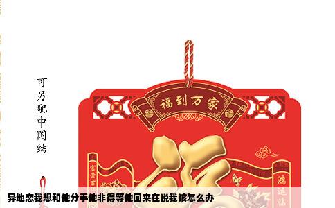异地恋我想和他分手他非得等他回来在说我该怎么办