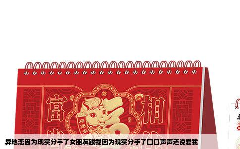 异地恋因为现实分手了女朋友跟我因为现实分手了口口声声还说爱我