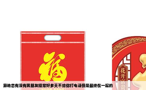 异地恋有没有男朋友经常好多天不给你打电话但是最终在一起的