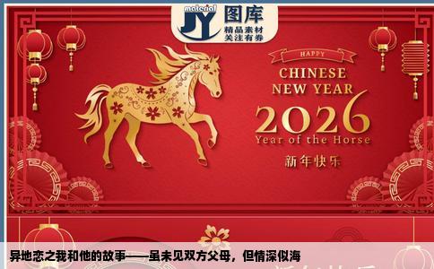 异地恋之我和他的故事——虽未见双方父母，但情深似海