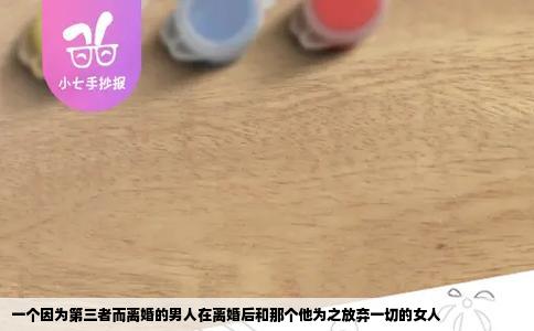 一个因为第三者而离婚的男人在离婚后和那个他为之放弃一切的女人