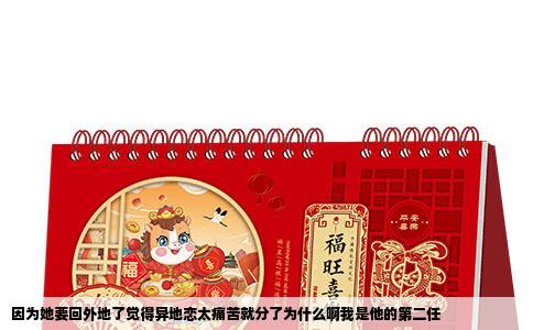 因为她要回外地了觉得异地恋太痛苦就分了为什么啊我是他的第二任