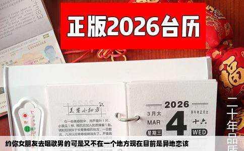 约你女朋友去唱歌男的可是又不在一个地方现在目前是异地恋该