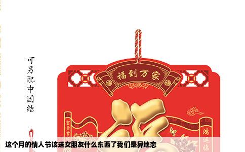 这个月的情人节该送女朋友什么东西了我们是异地恋