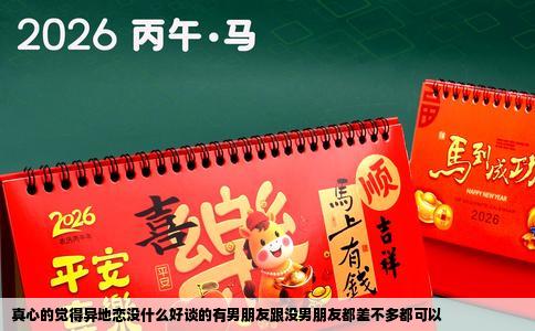 真心的觉得异地恋没什么好谈的有男朋友跟没男朋友都差不多都可以